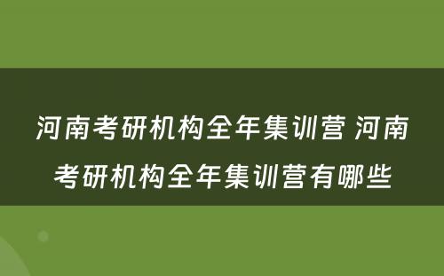 河南考研机构全年集训营 河南考研机构全年集训营有哪些