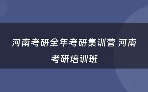 河南考研全年考研集训营 河南考研培训班