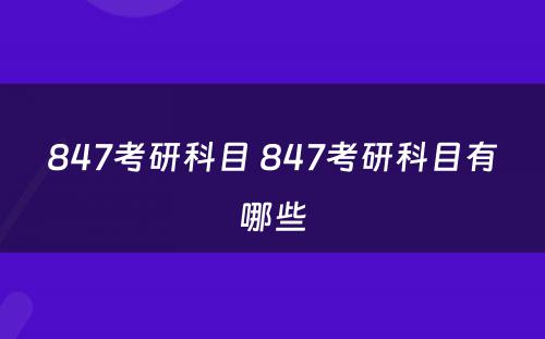 847考研科目 847考研科目有哪些