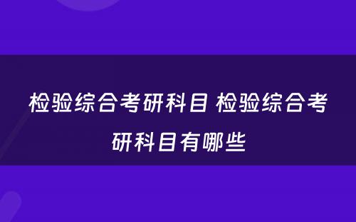 检验综合考研科目 检验综合考研科目有哪些