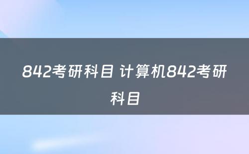 842考研科目 计算机842考研科目