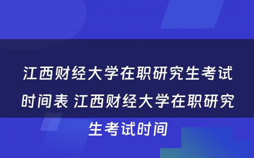 江西财经大学在职研究生考试时间表 江西财经大学在职研究生考试时间