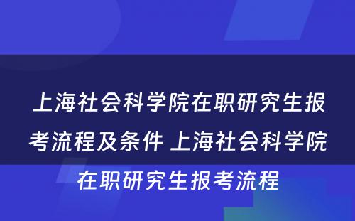 上海社会科学院在职研究生报考流程及条件 上海社会科学院在职研究生报考流程