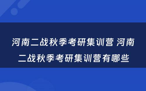河南二战秋季考研集训营 河南二战秋季考研集训营有哪些
