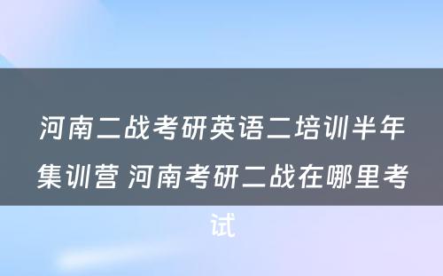 河南二战考研英语二培训半年集训营 河南考研二战在哪里考试