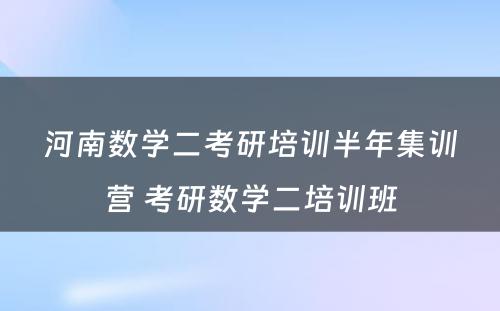 河南数学二考研培训半年集训营 考研数学二培训班