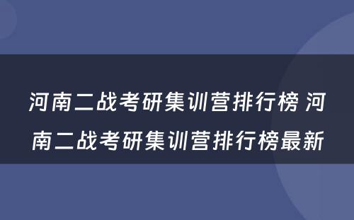 河南二战考研集训营排行榜 河南二战考研集训营排行榜最新