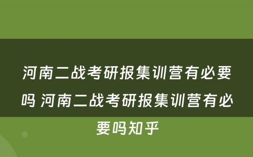 河南二战考研报集训营有必要吗 河南二战考研报集训营有必要吗知乎