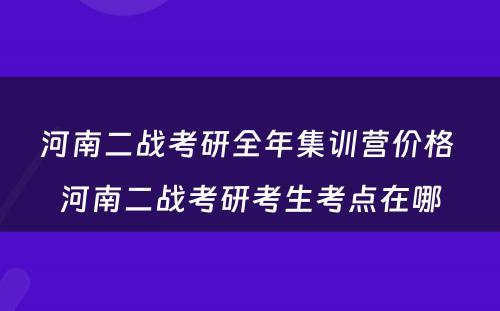 河南二战考研全年集训营价格 河南二战考研考生考点在哪