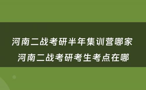 河南二战考研半年集训营哪家 河南二战考研考生考点在哪