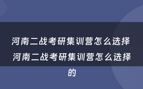 河南二战考研集训营怎么选择 河南二战考研集训营怎么选择的