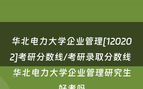 华北电力大学企业管理[120202]考研分数线/考研录取分数线 华北电力大学企业管理研究生好考吗