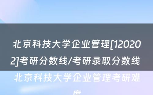 北京科技大学企业管理[120202]考研分数线/考研录取分数线 北京科技大学企业管理考研难度