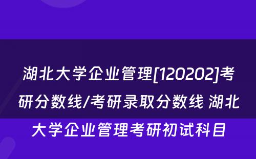 湖北大学企业管理[120202]考研分数线/考研录取分数线 湖北大学企业管理考研初试科目