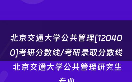 北京交通大学公共管理[120400]考研分数线/考研录取分数线 北京交通大学公共管理研究生专业