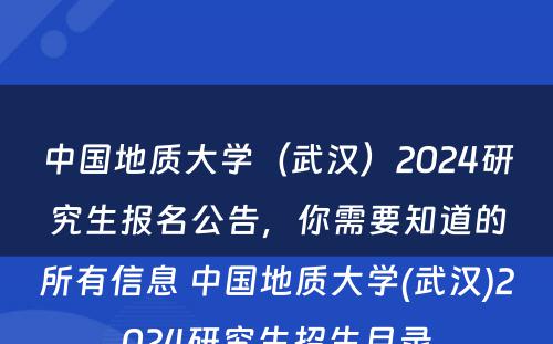 中国地质大学（武汉）2024研究生报名公告，你需要知道的所有信息 中国地质大学(武汉)2024研究生招生目录