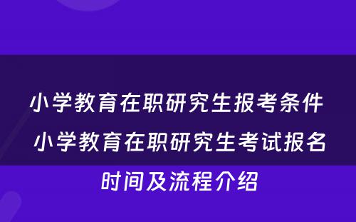 小学教育在职研究生报考条件 小学教育在职研究生考试报名时间及流程介绍