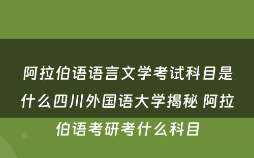 阿拉伯语语言文学考试科目是什么四川外国语大学揭秘 阿拉伯语考研考什么科目