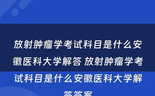 放射肿瘤学考试科目是什么安徽医科大学解答 放射肿瘤学考试科目是什么安徽医科大学解答答案