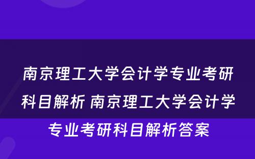 南京理工大学会计学专业考研科目解析 南京理工大学会计学专业考研科目解析答案