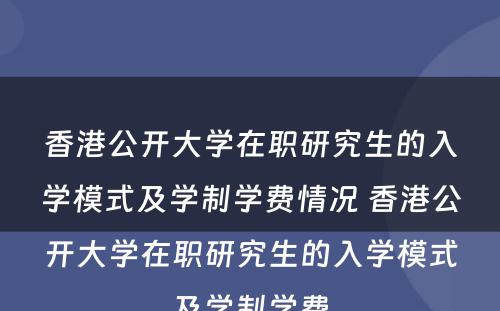 香港公开大学在职研究生的入学模式及学制学费情况 香港公开大学在职研究生的入学模式及学制学费