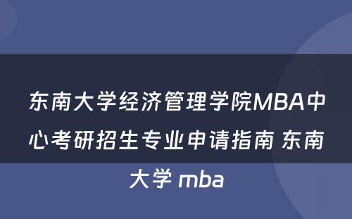 东南大学经济管理学院MBA中心考研招生专业申请指南 东南大学 mba
