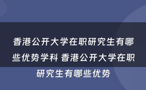 香港公开大学在职研究生有哪些优势学科 香港公开大学在职研究生有哪些优势