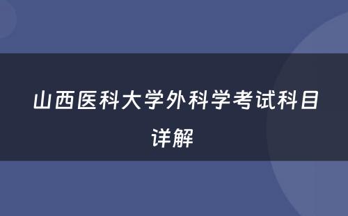 山西医科大学外科学考试科目详解 