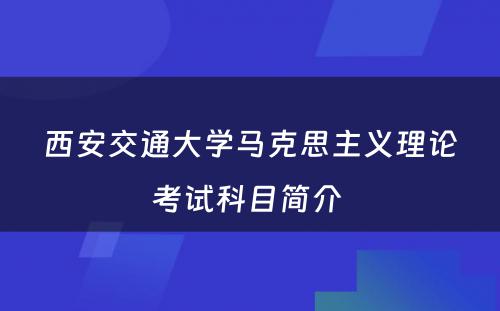 西安交通大学马克思主义理论考试科目简介 