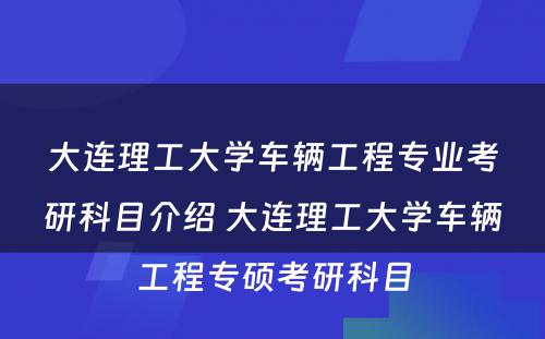 大连理工大学车辆工程专业考研科目介绍 大连理工大学车辆工程专硕考研科目