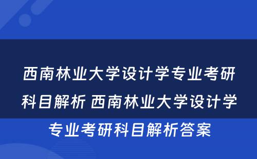 西南林业大学设计学专业考研科目解析 西南林业大学设计学专业考研科目解析答案