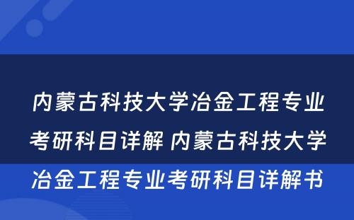 内蒙古科技大学冶金工程专业考研科目详解 内蒙古科技大学冶金工程专业考研科目详解书