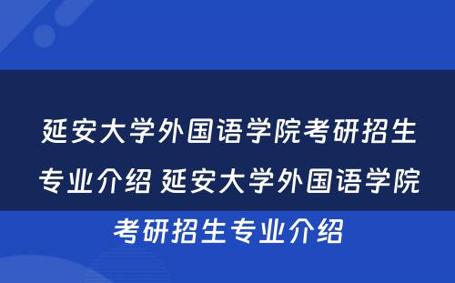 延安大学外国语学院考研招生专业介绍 延安大学外国语学院考研招生专业介绍