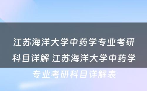 江苏海洋大学中药学专业考研科目详解 江苏海洋大学中药学专业考研科目详解表