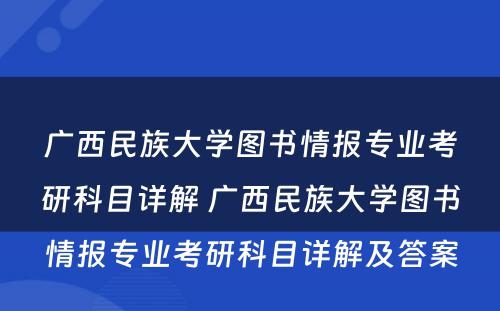 广西民族大学图书情报专业考研科目详解 广西民族大学图书情报专业考研科目详解及答案