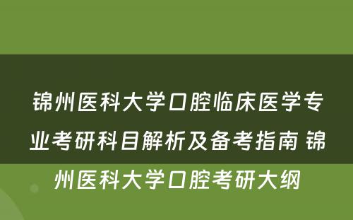 锦州医科大学口腔临床医学专业考研科目解析及备考指南 锦州医科大学口腔考研大纲