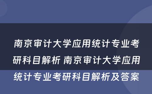 南京审计大学应用统计专业考研科目解析 南京审计大学应用统计专业考研科目解析及答案