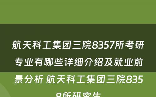 航天科工集团三院8357所考研专业有哪些详细介绍及就业前景分析 航天科工集团三院8358所研究生