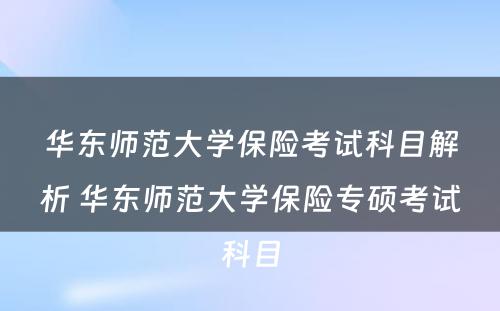 华东师范大学保险考试科目解析 华东师范大学保险专硕考试科目