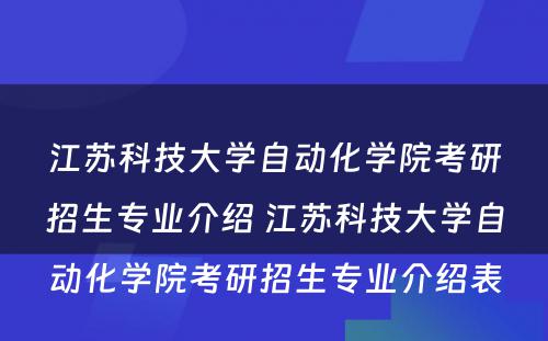 江苏科技大学自动化学院考研招生专业介绍 江苏科技大学自动化学院考研招生专业介绍表