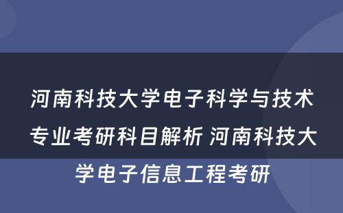 河南科技大学电子科学与技术专业考研科目解析 河南科技大学电子信息工程考研