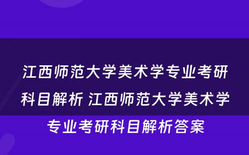 江西师范大学美术学专业考研科目解析 江西师范大学美术学专业考研科目解析答案