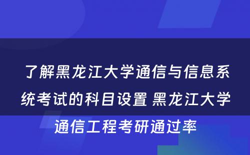了解黑龙江大学通信与信息系统考试的科目设置 黑龙江大学通信工程考研通过率
