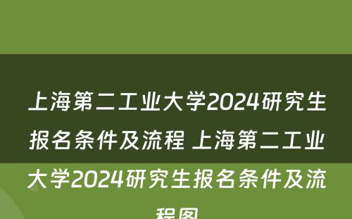 上海第二工业大学2024研究生报名条件及流程 上海第二工业大学2024研究生报名条件及流程图