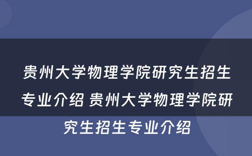 贵州大学物理学院研究生招生专业介绍 贵州大学物理学院研究生招生专业介绍