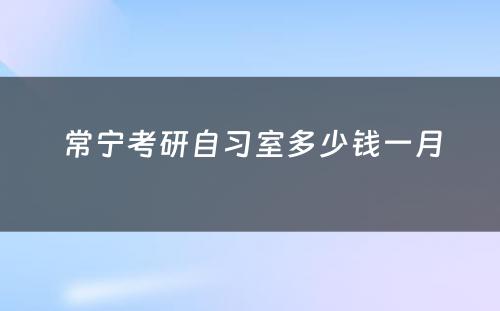 常宁考研自习室多少钱一月