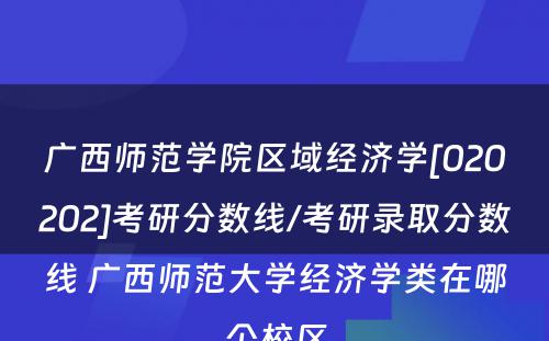 广西师范学院区域经济学[020202]考研分数线/考研录取分数线 广西师范大学经济学类在哪个校区