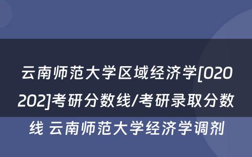 云南师范大学区域经济学[020202]考研分数线/考研录取分数线 云南师范大学经济学调剂