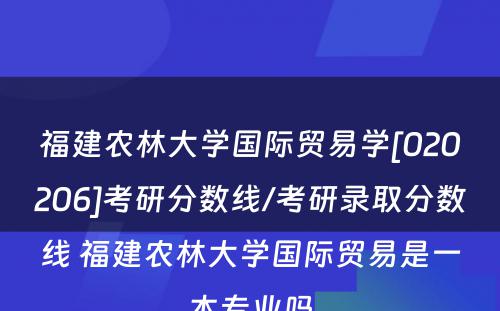 福建农林大学国际贸易学[020206]考研分数线/考研录取分数线 福建农林大学国际贸易是一本专业吗