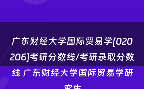 广东财经大学国际贸易学[020206]考研分数线/考研录取分数线 广东财经大学国际贸易学研究生